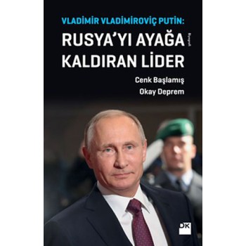 Vladimir Vladimiroviç Putin: Rusya'yı Ayağa Kaldıran Lider