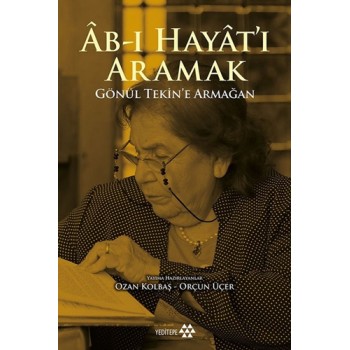 Ab-ı Hayat'ı Aramak-Gönül Tekin'e Armağan