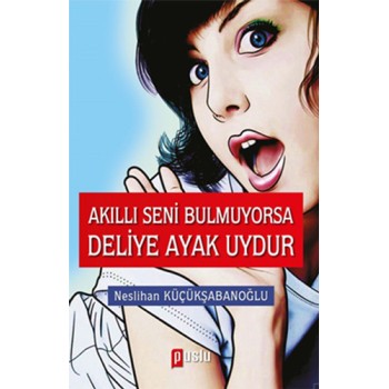 Akıllı Seni Bulmuyorsa Deliye Ayak Uydur