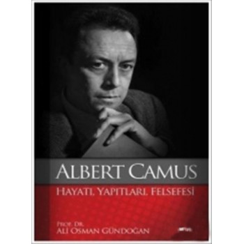Albert Camus : Hayatı Yapıtları Felsefesi
