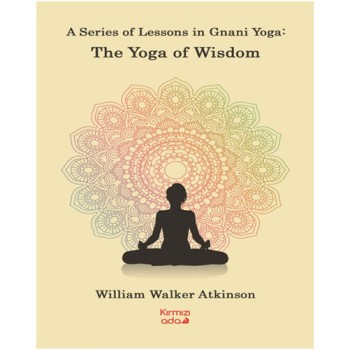 A Series Of Lessons in Gnani Yoga - The Yoga Wisdom