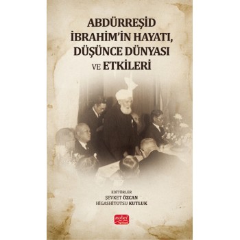 Abdürreşid İbrahim'in Hayatı, Düşünce Dünyası ve Etkileri