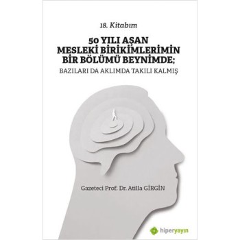 50 Yılı Aşan Mesleki Birikimlerimin Bir Bölümü Beynimde - Bazıları da Aklımda Takılı Kalmış