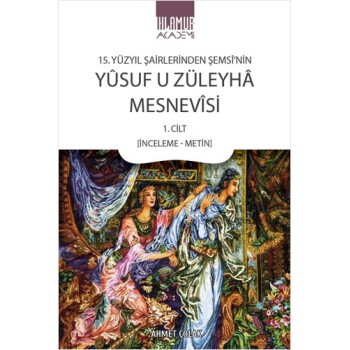 15. Yüzyıl Şairlerinden Şemsî'nin Yûsuf u Züleyhâ Mesnevîsi 1. Cilt (İnceleme-Metin)