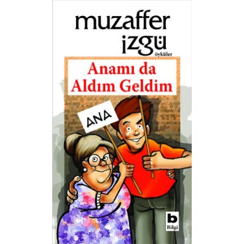 Anamı da Aldım Geldim